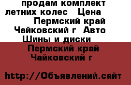 продам комплект летних колес › Цена ­ 12 000 - Пермский край, Чайковский г. Авто » Шины и диски   . Пермский край,Чайковский г.